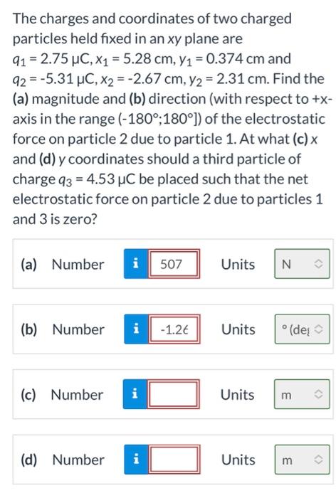 The Charges And Coordinates Of Two Charged Particles Held Fixed In An Xy Plane Are 91 2 75 Uc X 5 28 Cm Y 0 37 1