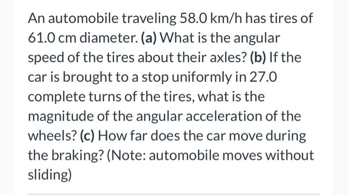 An Automobile Traveling 58 0 Km H Has Tires Of 61 0 Cm Diameter A What Is The Angular Speed Of The Tires About Their 1