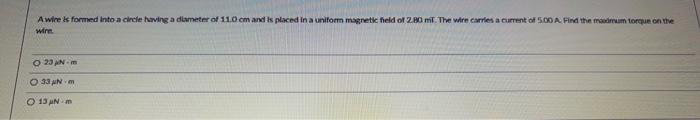 A Wire Is Formed Into A Circle Having A Diameter Of 11 0 Cm And Is Placed In A Uniform Magnetic Field Of 2 80 Mt The Wi 1