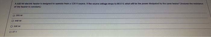 A 660 W Electric Heater Is Designed To Operate From A 1 20 V Source If The Source Voltage Drops To 800 V What Will Be 1