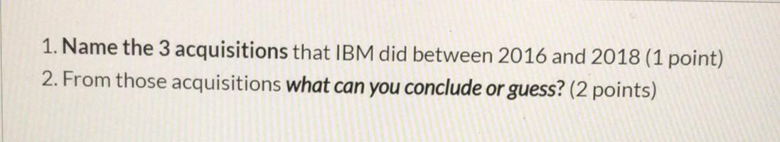 1 Name The 3 Acquisitions That Ibm Did Between 2016 And 2018 1 Point 2 From Those Acquisitions What Can You Conclude 1