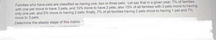 Families Who Have Pets Are Classified As Having One Two Or Three Pets Let Say That In A Given Year 7 Of Families Wit 1