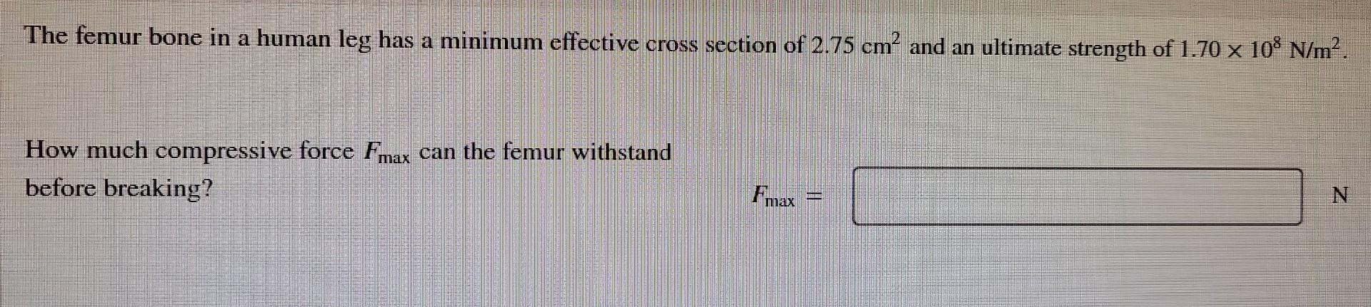 The Femur Bone In A Human Leg Has A Minimum Effective Cross Section Of 2 75 Cm And An Ultimate Strength Of 1 70 X 108 N 1