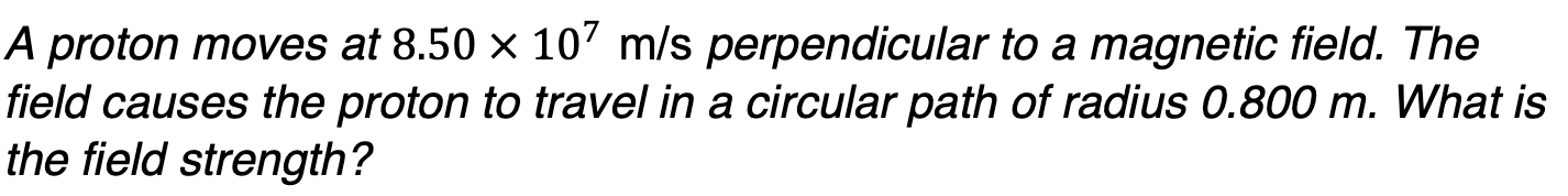 A Proton Moves At 8 50 X 107 M S Perpendicular To A Magnetic Field The Field Causes The Proton To Travel In A Circular 1
