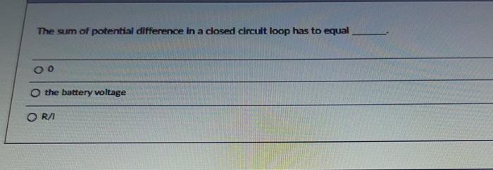 The Sum Of Potential Difference In A Closed Circult Loop Has To Equal 00 The Battery Voltage Or I 1