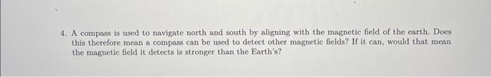 4 A Compass Is Used To Navigate North And South By Aligning With The Magnetic Field Of The Earth Does This Therefore M 1