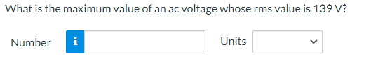 What Is The Maximum Value Of An Ac Voltage Whose Rms Value Is 139 V Number I Units 1