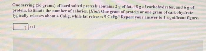 One Serving 56 Grams Of Hard Salted Pretzels Contains 2 G Of Fat 48 G Of Carbohydrates And 6 G Of Protein Estimate 1