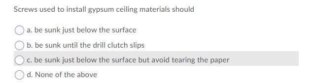 Screws Used To Install Gypsum Ceiling Materials Should A Be Sunk Just Below The Surface B Be Sunk Until The Drill Clut 1