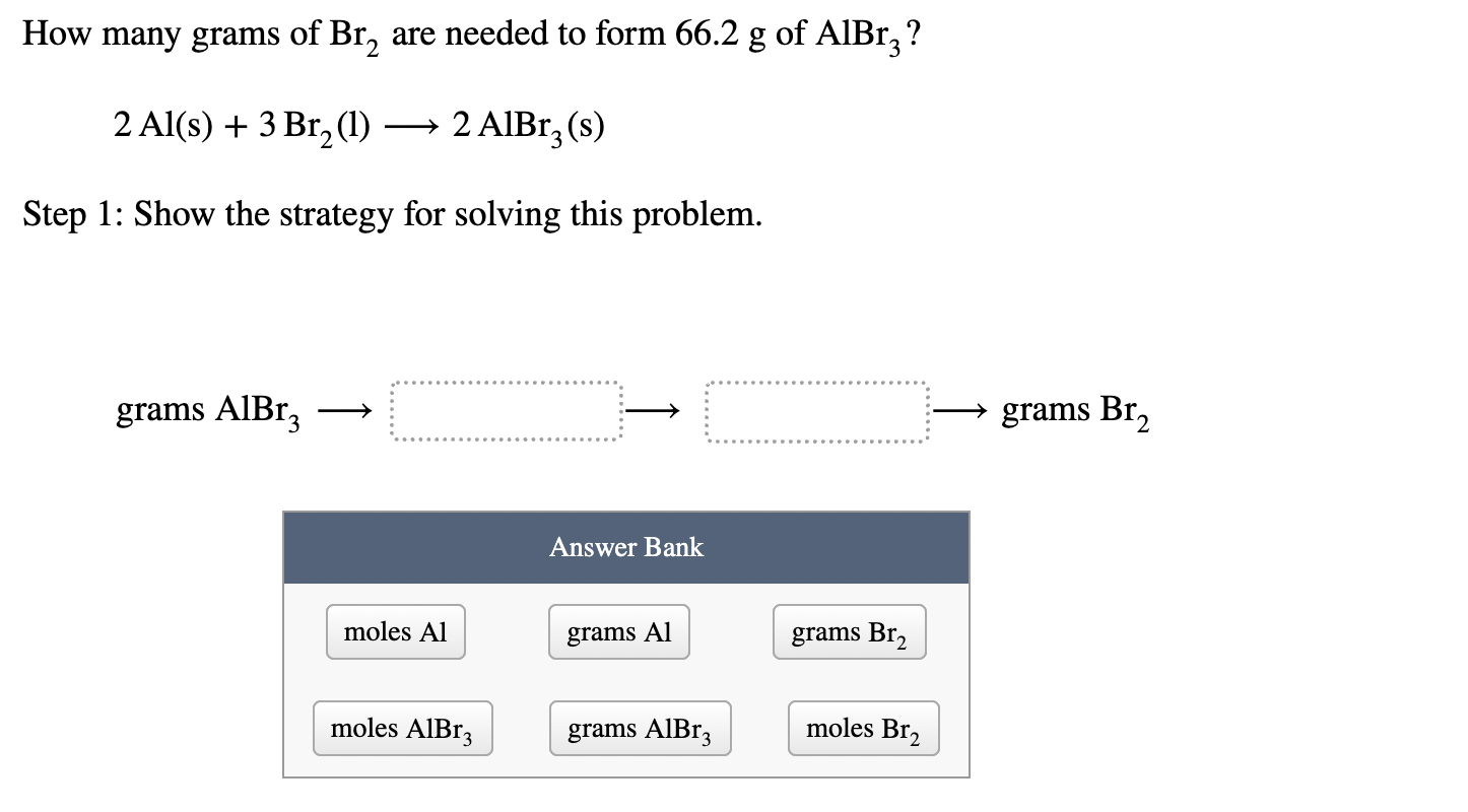 How Many Grams Of Br Are Needed To Form 66 2 G Of Albr3 2 Al S 3 Br 1 2 Albr3 S Step 1 Show The Strategy For 1