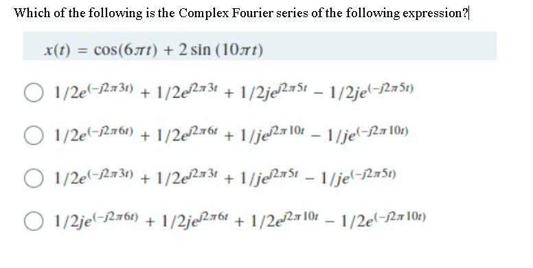 Which Of The Following Is The Complex Fourier Series Of The Following Expression X T Cos 6t 2 Sin 101 01 2el 12 1