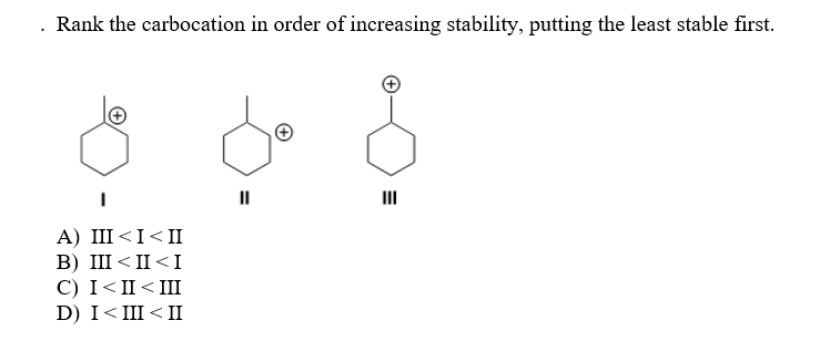 Rank The Carbocation In Order Of Increasing Stability Putting The Least Stable First A Iii I Ii B Iii Ii I C 1
