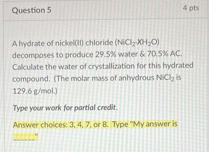 Question 5 4 Pts A Hydrate Of Nickel Ii Chloride Nicl2 Xh O Decomposes To Produce 29 5 Water 70 5 Ac Calculate T 1