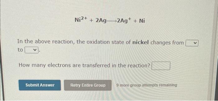Ni2 2ag 2ag Ni In The Above Reaction The Oxidation State Of Nickel Changes From To How Many Electrons Are Transfe 1