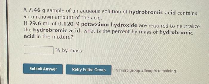 A 7 46 G Sample Of An Aqueous Solution Of Hydrobromic Acid Contains An Unknown Amount Of The Acid If 29 6 Ml Of 0 120 M 1