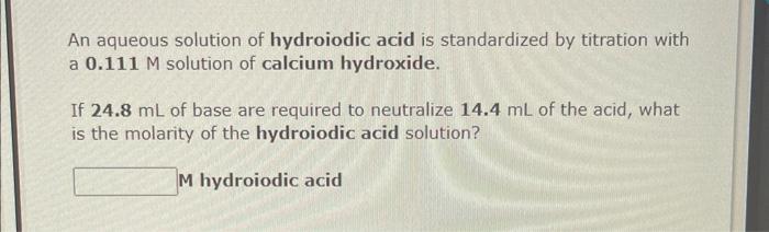 An Aqueous Solution Of Hydroiodic Acid Is Standardized By Titration With A 0 111 M Solution Of Calcium Hydroxide If 24 1