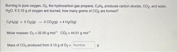 Burning In Pure Oxygen O The Hydrocarbon Gas Propane C3h8 Produces Carbon Dioxide Co2 And Water H O If 3 10 G O 1