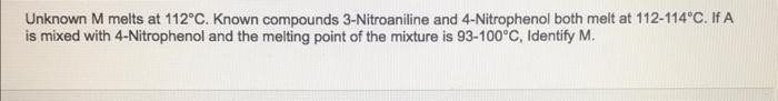 Unknown M Melts At 112 C Known Compounds 3 Nitroaniline And 4 Nitrophenol Both Melt At 112 114 C If A Is Mixed With 4 1