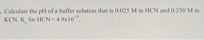 Calculate The Ph Of A Buffer Solution That Is 0 025 M In Hcn And 0 250 M In Kcn K For Hcn 4 9x10 10 1
