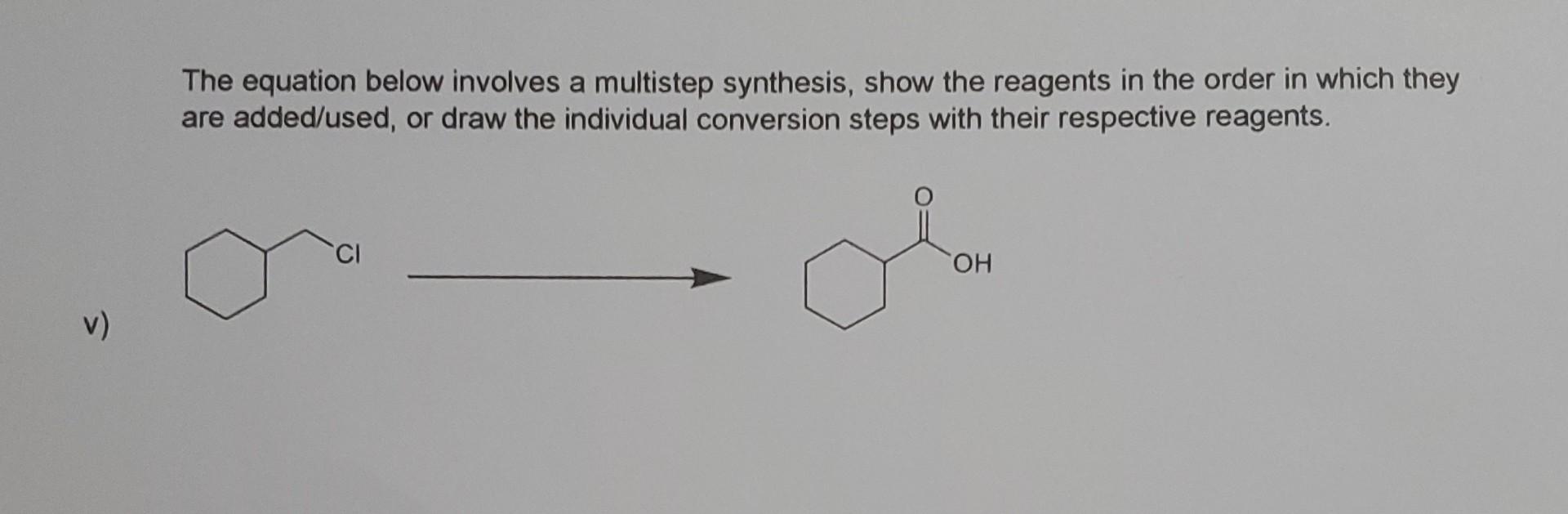 V The Equation Below Involves A Multistep Synthesis Show The Reagents In The Order In Which They Are Added Used Or Dr 1