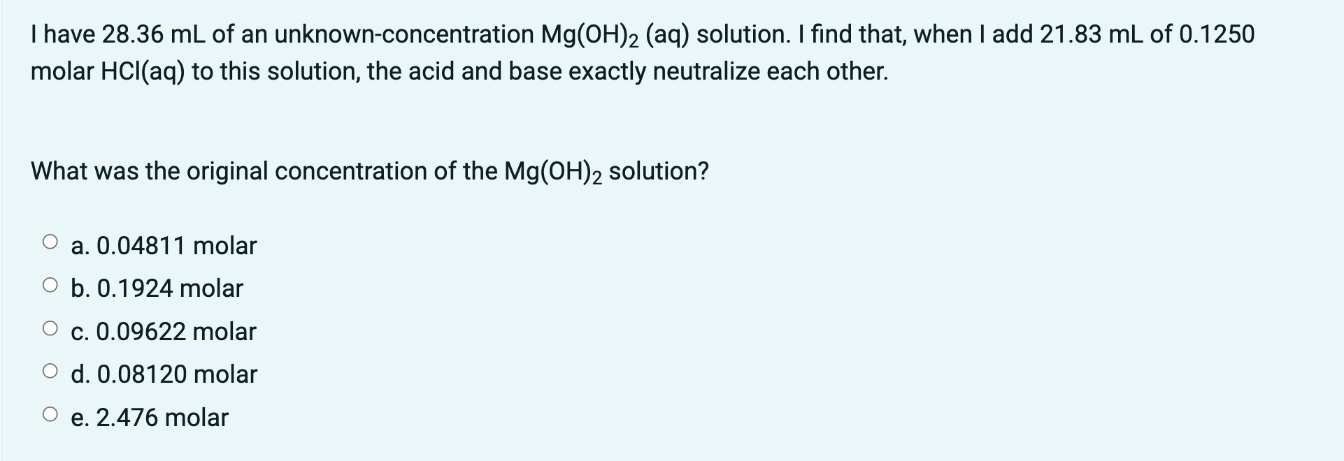I Have 28 36 Ml Of An Unknown Concentration Mg Oh 2 Aq Solution I Find That When I Add 21 83 Ml Of 0 1250 Molar Hcl 1