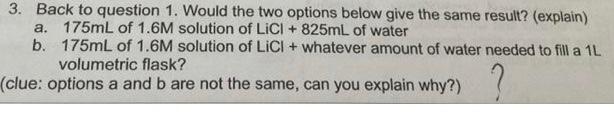 3 Back To Question 1 Would The Two Options Below Give The Same Result Explain A 175ml Of 1 6m Solution Of Licl 8 1