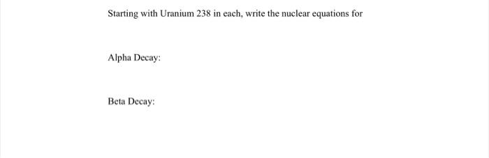 Starting With Uranium 238 In Each Write The Nuclear Equations For Alpha Decay Beta Decay 1