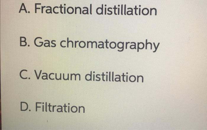 A Fractional Distillation B Gas Chromatography C Vacuum Distillation D Filtration 1