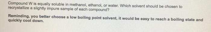 Compound W Is Equally Soluble In Methanol Ethanol Or Water Which Solvent Should Be Chosen To Recrystallize A Slightly 1