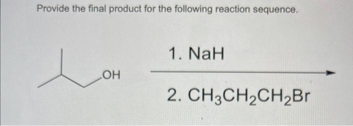 Provide The Final Product For The Following Reaction Sequence Oh 1 Nah 2 Ch3ch Ch Br Write The Major Organic Product 1