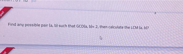 To If Find Any Possible Pair A B Such That Gcd A B 2 Then Calculate The Lcm A B Ho 1