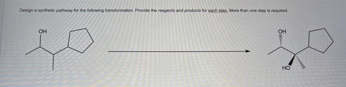 Design A Synthetic Pathway For The Following Transformation Provide The Reagents And Products For Each Step More Than 1