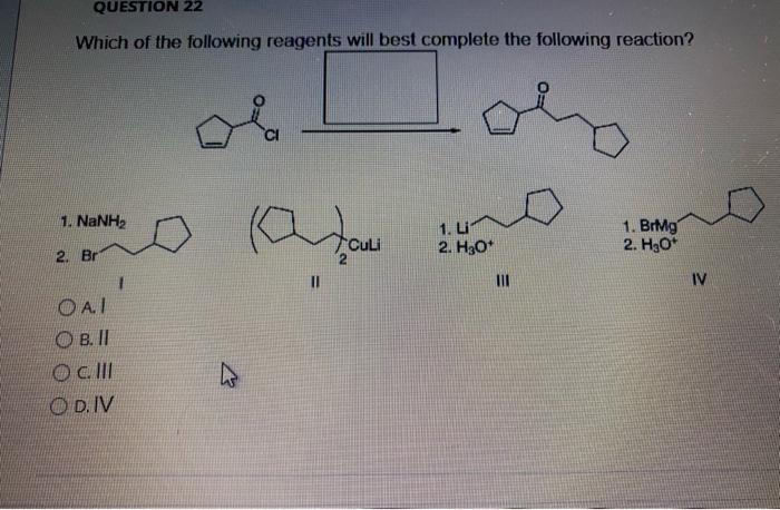 Question 22 Which Of The Following Reagents Will Best Complete The Following Reaction 1 Nanh 2 Br Oai Ob Ii O C Ll 1