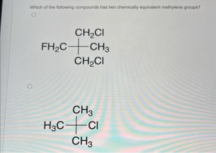 Which Of The Following Compounds Has Two Chemically Equivalent Methylene Groups Ch Ci Fh C Ch3 Ch Ci Ch3 H3c Ci Ch3 C 1