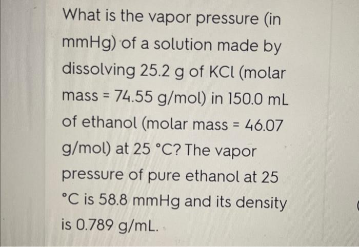 What Is The Vapor Pressure In Mmhg Of A Solution Made By Dissolving 25 2 G Of Kcl Molar Mass 74 55 G Mol In 150 0 1