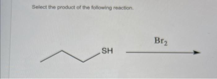 Select The Product Of The Following Reaction Sh Br O O S O Ho Soh Br So3h What Is The Strongest Intermolecular Force 1