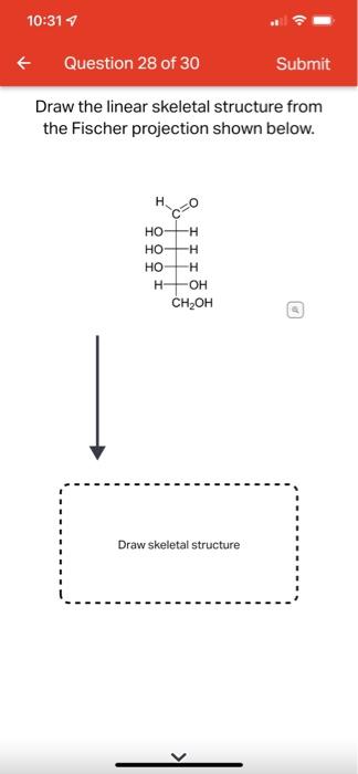 10 31 7 Question 28 Of 30 Submit Draw The Linear Skeletal Structure From The Fischer Projection Shown Below H C 0 Ho 1