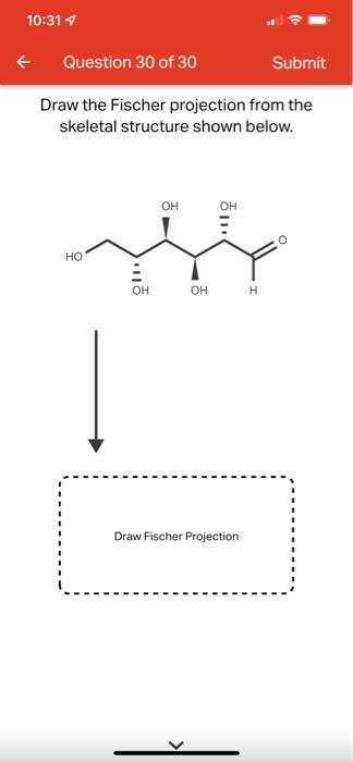 10 31 7 Question 28 Of 30 Submit Draw The Linear Skeletal Structure From The Fischer Projection Shown Below H C 0 Ho 3