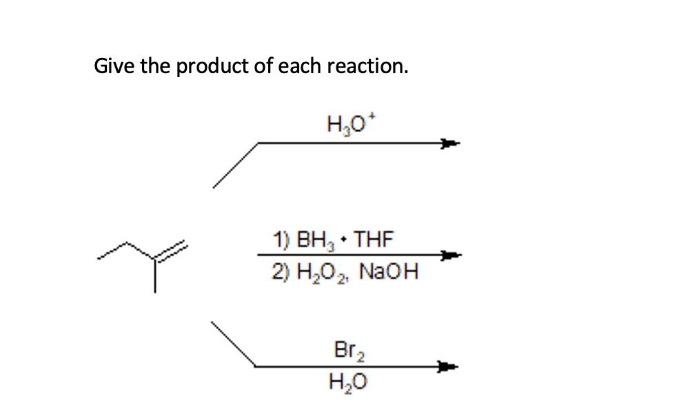 Give The Product Of Each Reaction H O 1 Bh Thf 2 H O Naoh 2 Brz H O 1