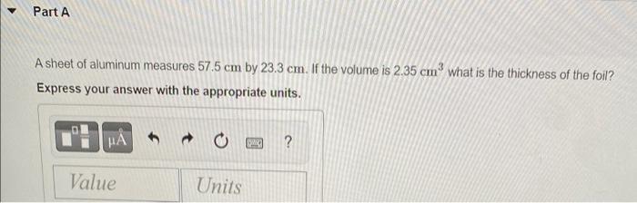 Part A A Sheet Of Aluminum Measures 57 5 Cm By 23 3 Cm If The Volume Is 2 35 Cm What Is The Thickness Of The Foil Exp 1