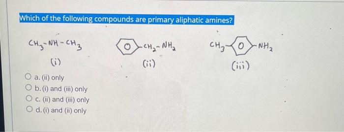 Which Of The Following Compounds Are Primary Aliphatic Amines Chanh Ch3 Ch Nh Ii A Ii Only O B I And Iii 1