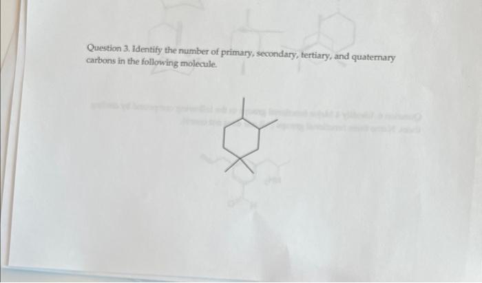 Question 3 Identify The Number Of Primary Secondary Tertiary And Quaternary Carbons In The Following Molecule 1