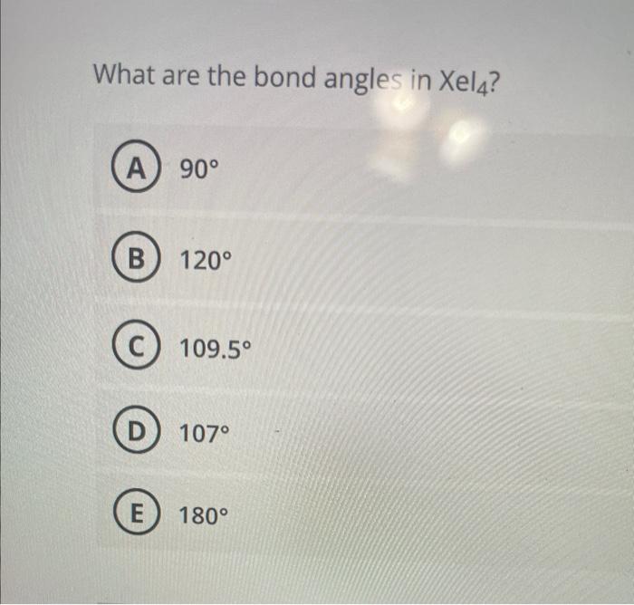 What Are The Bond Angles In Xel4 A 90 B 120 C D E 109 5 107 180 1