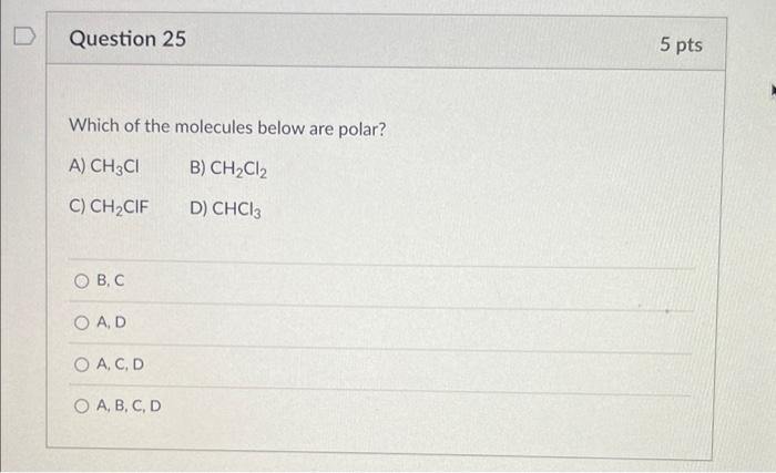 Question 25 Which Of The Molecules Below Are Polar A Ch3ci B Ch Cl C Ch Cif D Chcl3 Ob C Oa D O A C D O A B 1