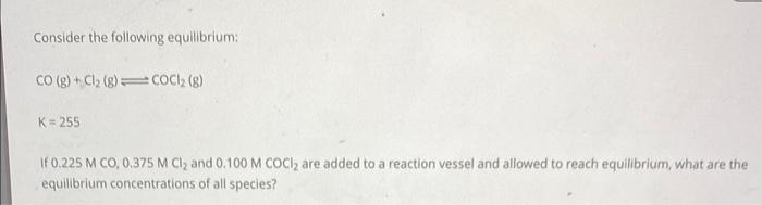 Consider The Following Equilibrium Co G Cl G Coc1 8 K 255 If 0 225 M Co 0 375 M Cl And 0 100 M Coci Are 1