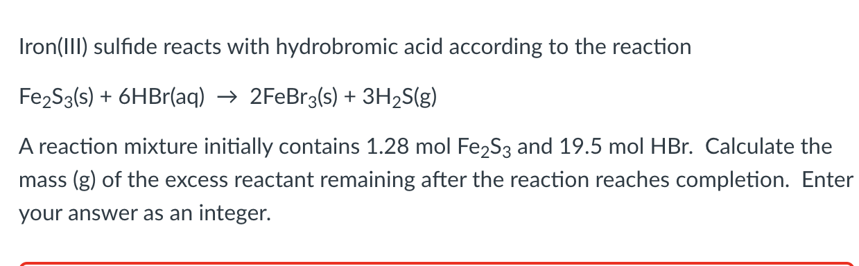 Iron Iii Sulfide Reacts With Hydrobromic Acid According To The Reaction Fe S3 S 6hbr Aq 2febrc S 3h S G A Rea 1
