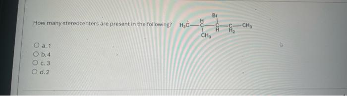 How Many Stereocenters Are Present In The Following H C O A 1 O B 4 O C 3 O D 2 Br H Ch H Ch Question 14 Which 1