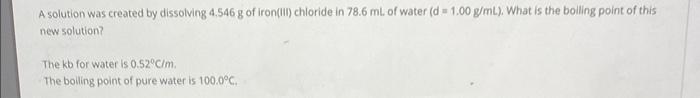 A Solution Was Created By Dissolving 4 546 G Of Iron Iii Chloride In 78 6 Ml Of Water D 1 00 G Ml What Is The Boi 1