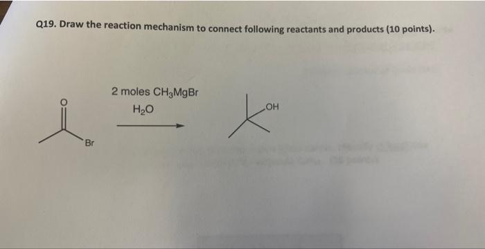 Q19 Draw The Reaction Mechanism To Connect Following Reactants And Products 10 Points Br 2 Moles Ch3mgbr H O Oh Kom 1