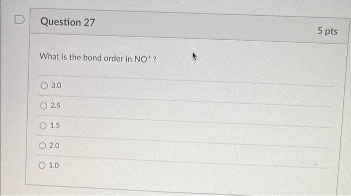 Question 27 What Is The Bond Order In No 3 0 O 2 5 1 5 O 2 0 O 1 0 5 Pts 1